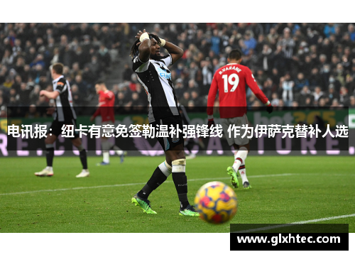 电讯报：纽卡有意免签勒温补强锋线 作为伊萨克替补人选